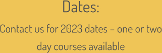 Dates:  Contact us for 2023 dates – one or two day courses available